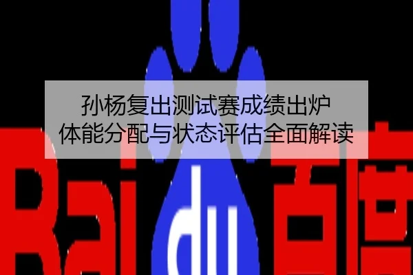 孙杨复出测试赛成绩出炉 体能分配与状态评估全面解读